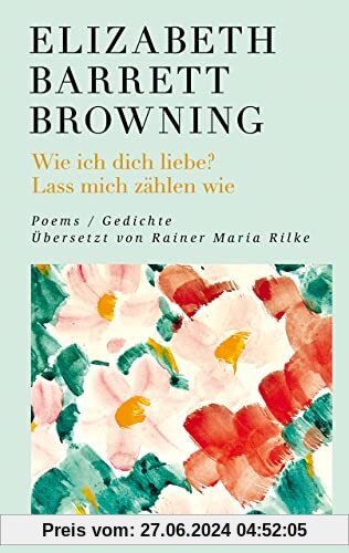 Wie ich dich liebe? Lass mich zählen wie. Poems/Gedichte: Englisch/Deutsch. Übersetzt von Rainer Maria Rilke