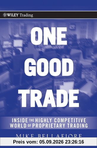 One Good Trade: Inside the Highly Competitive World of Proprietary Trading (Wiley Trading Series)