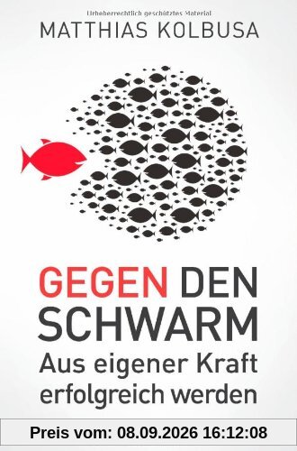 Gegen den Schwarm: Aus eigener Kraft erfolgreich werden