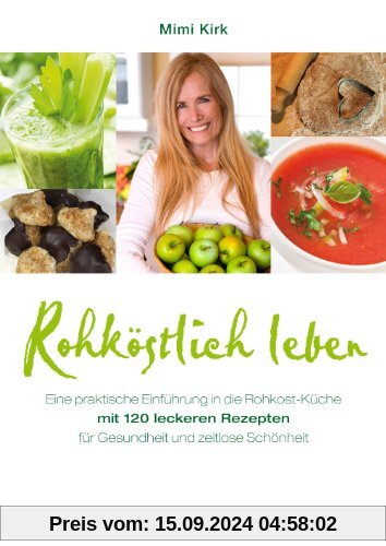 Rohköstlich leben - Leckere Rohkost-Rezepte für Gesundheit und zeitlose Schönheit