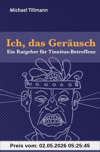 Ich, das Geräusch: Ein Ratgeber für Tinnitus-Betroffene