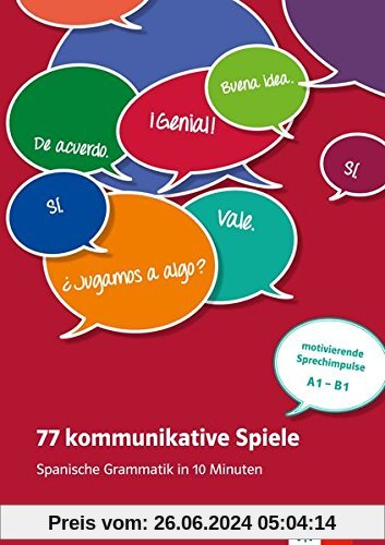 77 kommunikative Spiele: Spanische Grammatik in 10 Minuten - motivierende Sprechimpulse A1-B1