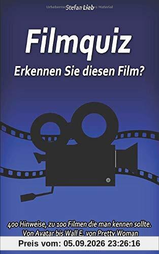 Filmquiz - Erkennen Sie diesen Film?: 400 Hinweise, zu 100 Filmen die man kennen sollte. Von Avatar bis Wall E, von Pretty Woman bis Fifty Shades of Grey, von Das Parfum bis Misery (Ratebuch, Band 5)