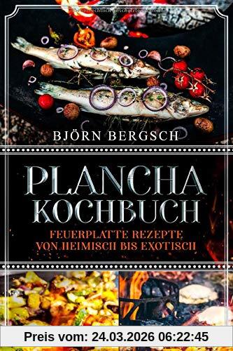Plancha Kochbuch: Feuerplatte Rezepte von heimisch bis exotisch