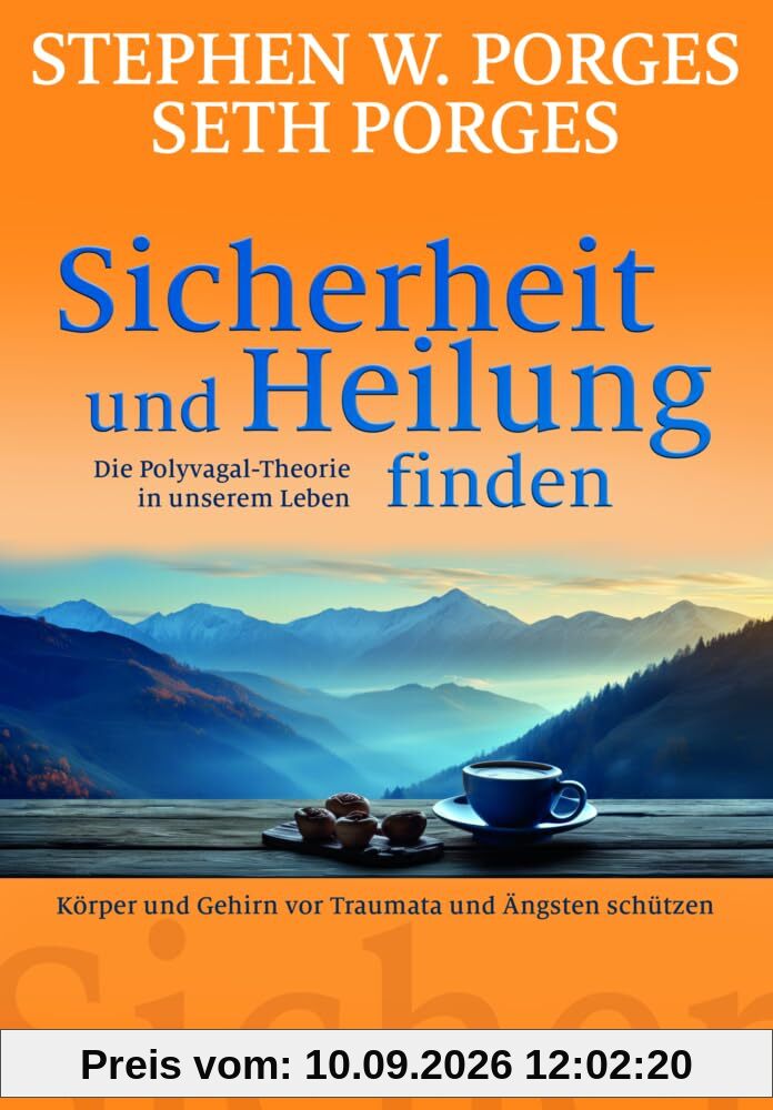 Sicherheit und Heilung finden: Die Polyvagal-Theorie in unserem Leben: Körper und Gehirn vor Traumata und Ängsten schützen