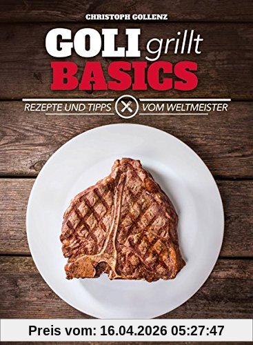 Goli grillt - Basics: Rezepte und Tipps vom Weltmeister