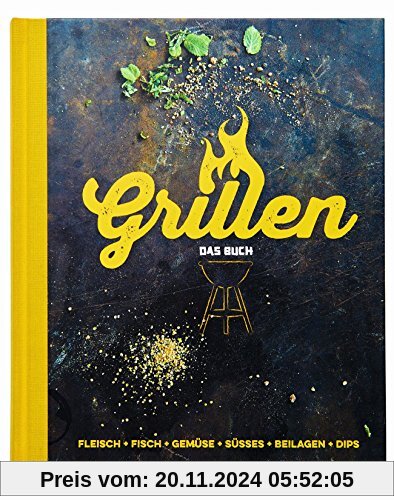 Grillen - Das Buch: Fleisch, Fisch, Gemüse, Süsses, Beilagen, Dips