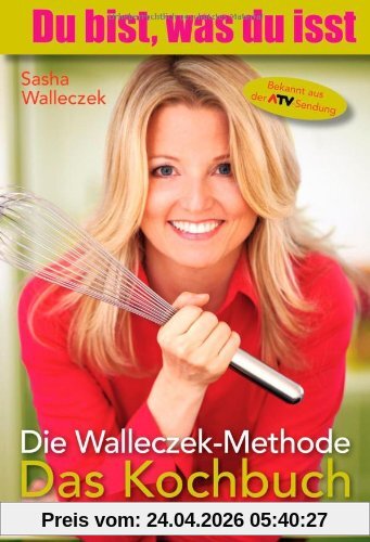 Die Walleczek-Methode - Das Kochbuch: Du bist, was du isst