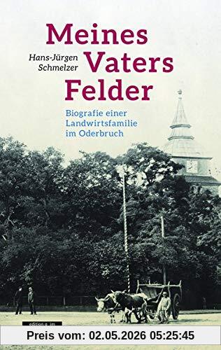 Meines Vaters Felder: Biografie einer Landwirtsfamilie im Oderbruch
