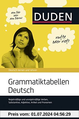 Grammatiktabellen Deutsch: Regelmäßige und unregelmäßige Verben, Substantive, Adjektive, Artikel und Pronomen (Duden Rat