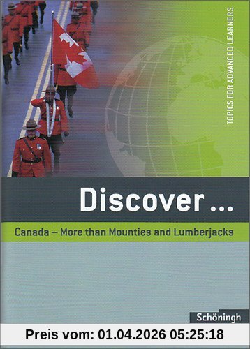 Discover: Canada - More than Mounties and Lumberjacks: Schülerheft: Topics for Advanced Learners. Sekundarstufe 2