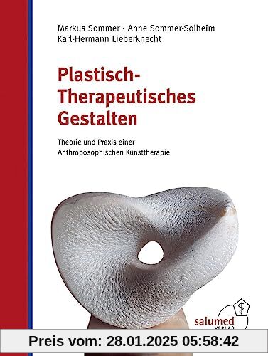 Plastisch-Therapeutisches Gestalten: Theorie und Praxis einer Anthroposophischen Kunsttherapie