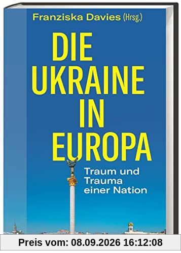 Die Ukraine in Europa: Traum und Trauma einer Nation