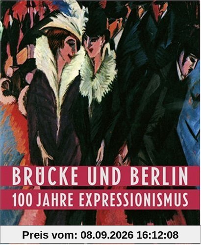 Brücke und Berlin - 100 Jahre Expressionismus: Publikation zur Ausstellung in der Neuen Nationalgalerie, 8.6. - 28.8.2005