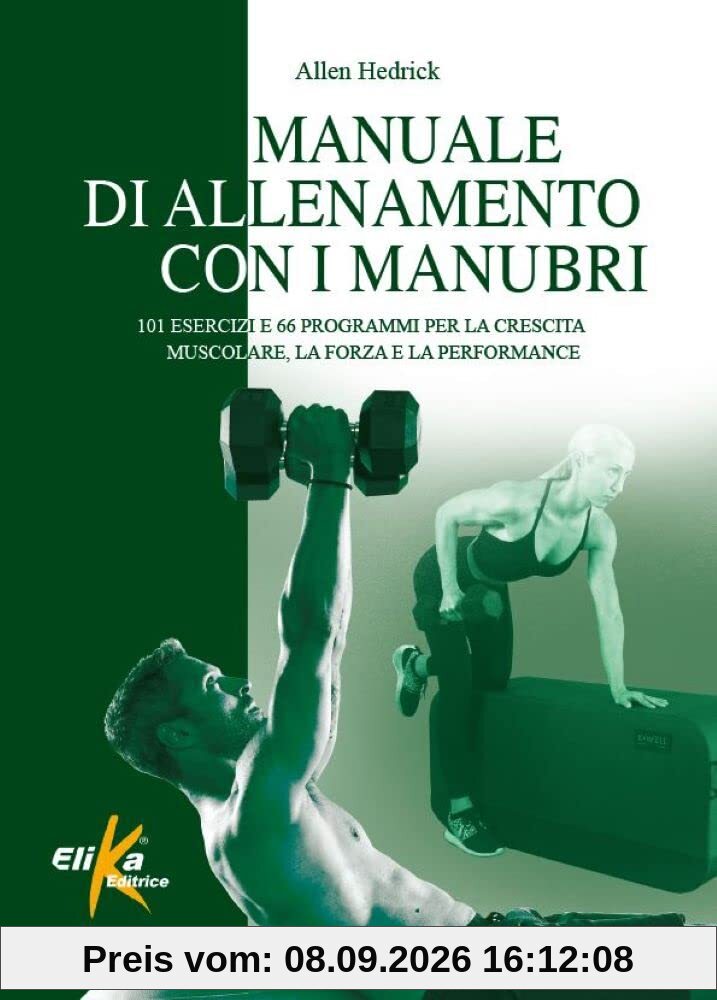Manuale di allenamento con i manubri. 101 esercizi e 66 programmi per la crescita muscolare, la forza e la performance (Manuali pratici sportivi)