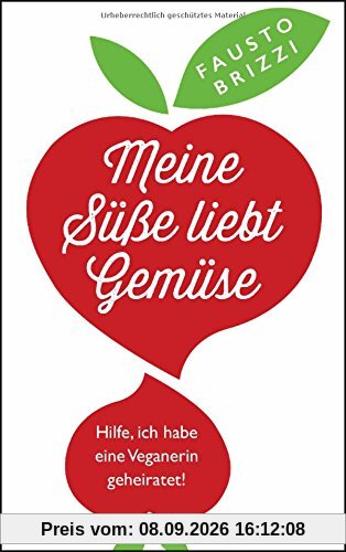 Meine Süße liebt Gemüse: Hilfe, ich habe eine Veganerin geheiratet!