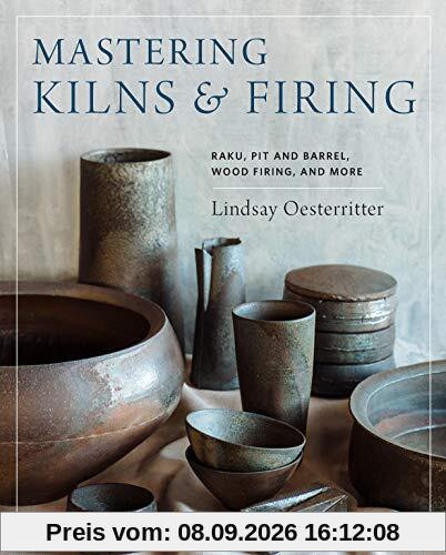 Mastering Kilns and Firing: Raku, Pit and Barrel, Wood Firing, and More (Mastering Ceramics)