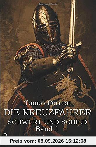 DIE KREUZFAHRER - SCHWERT UND SCHILD, BAND 1: Ein historischer Abenteuer-Roman