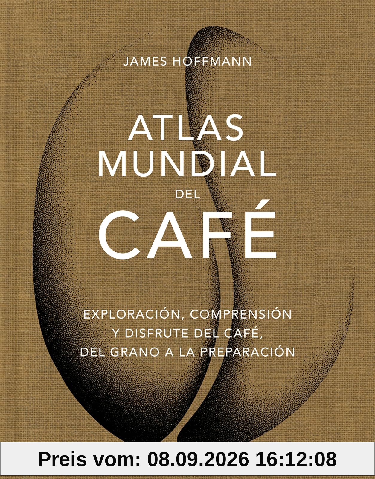 Atlas mundial del café: Exploración, comprensión y disfrute del café, del grano a la preparación