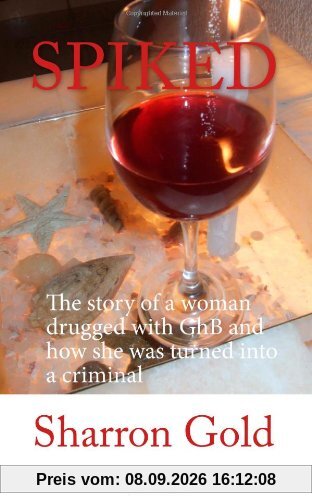 SPIKED: The story of a woman drugged with GhB and how she was turned into a criminal