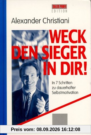 Weck den Sieger in Dir!: In 7 Schritten zu dauerhafter Selbstmotivation