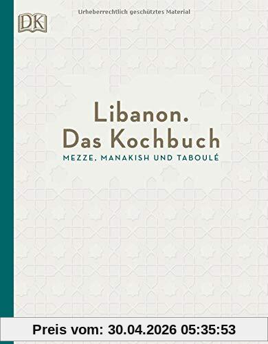 Libanon. Das Kochbuch: Mezze, Manakish und Taboulé