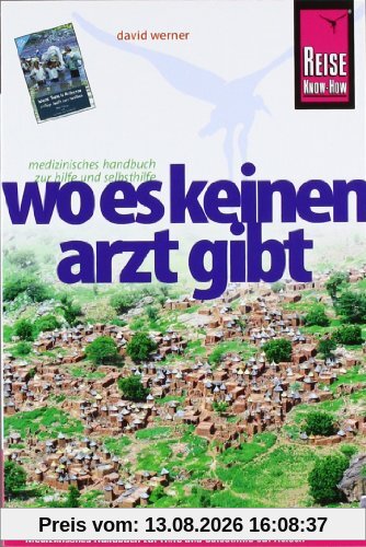 Wo es keinen Arzt gibt: Medizinisches Gesundheitshandbuch zur Hilfe und Selbsthilfe auf Reisen: Diagnose, Medikamente, Malaria-Prophylaxe, Impfungen, Hygiene, Ernährung