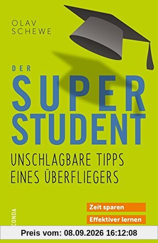 Der Super-Student - Unschlagbare Tipps eines Überfliegers: Zeit sparen - effektiver lernen - bessere Noten