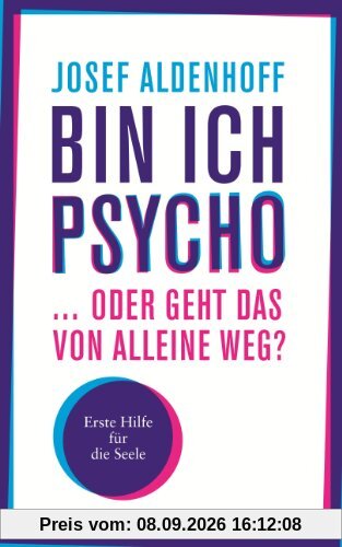 Bin ich psycho ... oder geht das von alleine weg?: Erste Hilfe für die Seele