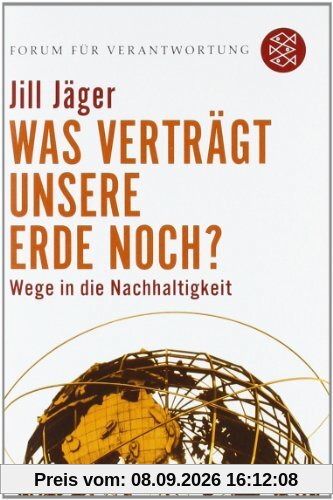 Was verträgt unsere Erde noch?: Wege in die Nachhaltigkeit