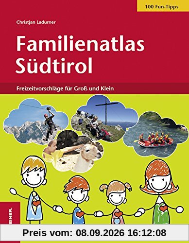 Familienatlas Südtirol: 118 Freizeitvorschläge für Groß und Klein
