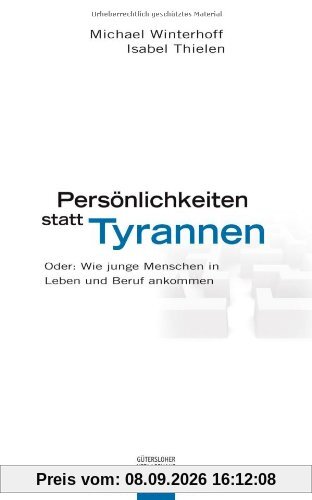 Persönlichkeiten statt Tyrannen: Oder: Wie junge Menschen in Leben und Beruf ankommen