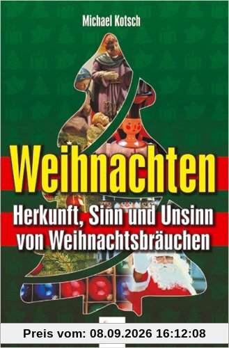 Weihnachten: Herkunft, Sinn und Unsinn von Weihnachtsbräuchen
