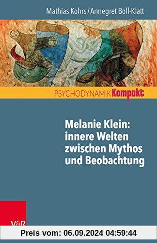 Melanie Klein: Innere Welten zwischen Mythos und Beobachtung (Psychodynamik kompakt)