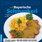 Einfach Köstlich. Bayerische Schmankerl. Aus Altbayern und Bayerisch- Schwaben
