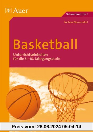 Basketball: Unterrichtseinheiten für die 5.-10. Jahrgangsstufe (5. bis 10. Klasse)