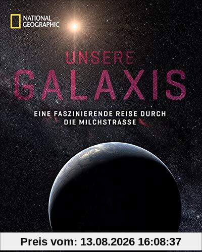 NATIONAL GEOGRAPHIC Bildband: Unsere Galaxis. Eine faszinierende Reise durch die Milchstraße. Astrophysik anschaulich erklärt. Noch nie gesehene ... faszinierende Reise durch die Milchstrae