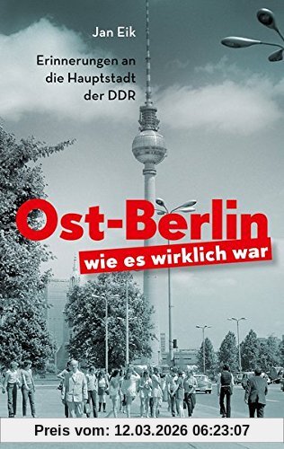 Jan Eik Ost-Berlin, Wie Es Wirklich War, Erinnerungen Aus Der Hauptstadt Der Ddr