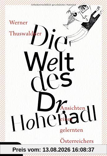 Die Welt des Dr. Hohenadl: Ansichten eines gelernten Österreichers