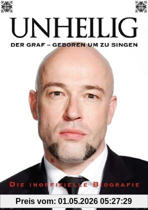 Unheilig. Der Graf - Geboren um zu singen: Die inoffizielle Biografie