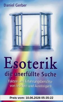 Esoterik, die unerfüllte Suche. Fakten und Erfahrungsberichte von Insidern und Aussteigern