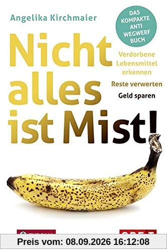 Nicht alles ist Mist!: Verdorbene Lebensmittel erkennen – Reste verwerten – Geld sparen. Das kompakte Anti-Wegwerf-Buch.