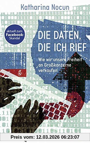 Katharina Nocun Die Daten, Die Ich Rief, Wie Wir Unsere Freiheit An Großkonzerne Verkaufen