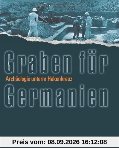 Graben für Germanien: Archäologie unterm Hakenkreuz
