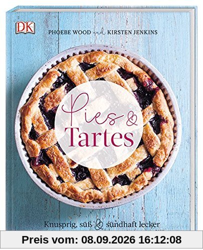 Pies & Tartes: Knusprig, süß & sündhaft lecker