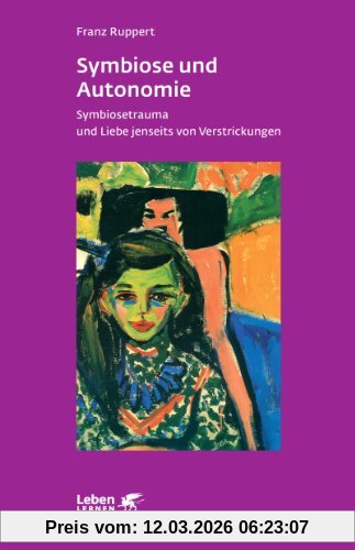 Franz Ruppert Symbiose Und Autonomie, Symbiosetrauma Und Liebe Jenseits Von Verstrickungen