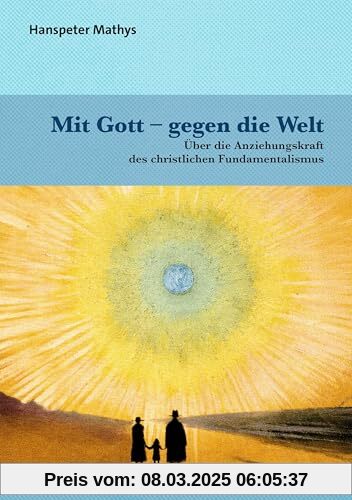 Mit Gott – gegen die Welt: Über die Anziehungskraft des christlichen Fundamentalismus (Psyche und Gesellschaft)