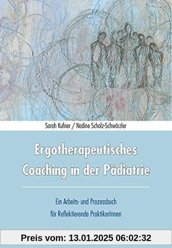 Ergotherapeutisches Coaching in der Pädiatrie: Ein Arbeits- und Prozessbuch für Reflektierende PraktikerInnen