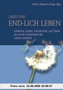 Lasst uns end-lich leben: Gedichte, Lieder, Geschichten und Texte, die an die Endlichkeit des Lebens erinnern
