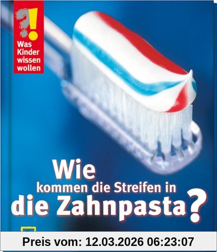 Ulrike Berger Was Kinder Wissen Wollen. Wie Kommen Die Streifen In Die Zahnpasta?, Verblüffende Antworten Aus Dem Alltag